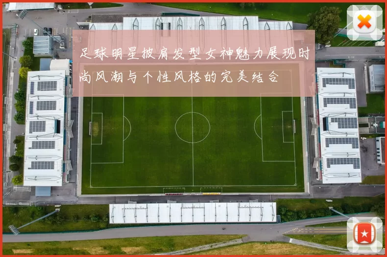 足球明星披肩发型女神魅力展现时尚风潮与个性风格的完美结合