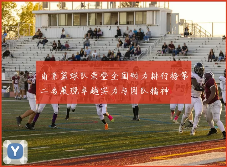 南京篮球队荣登全国耐力排行榜第二名展现卓越实力与团队精神