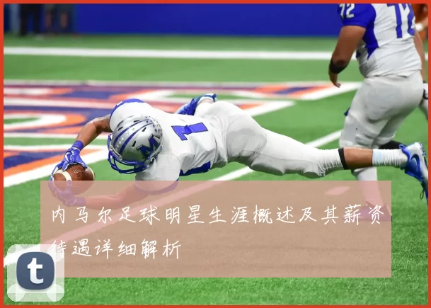 内马尔足球明星生涯概述及其薪资待遇详细解析