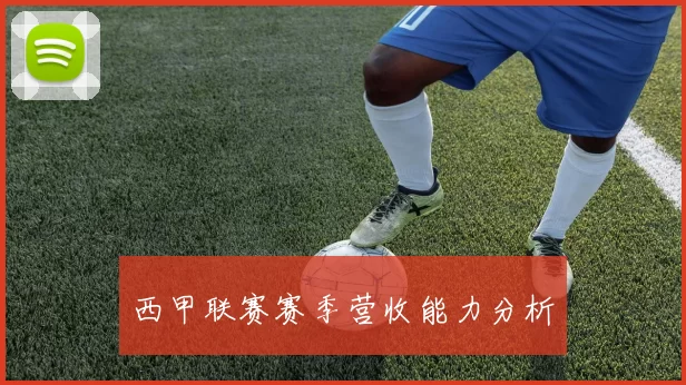 西甲联赛赛季营收能力分析