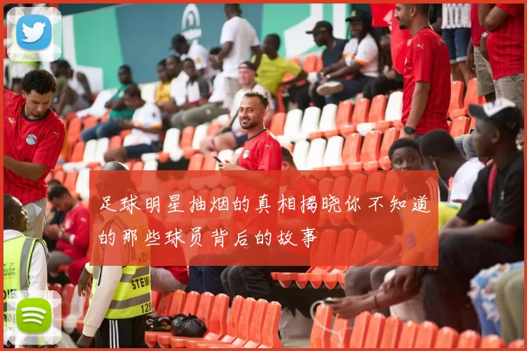 足球明星抽烟的真相揭晓你不知道的那些球员背后的故事