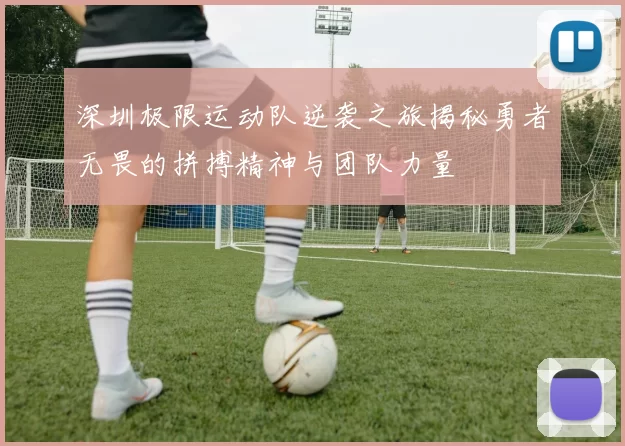深圳极限运动队逆袭之旅揭秘勇者无畏的拼搏精神与团队力量
