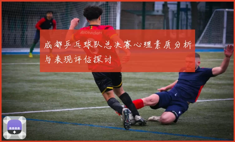 成都乒乓球队总决赛心理素质分析与表现评估探讨