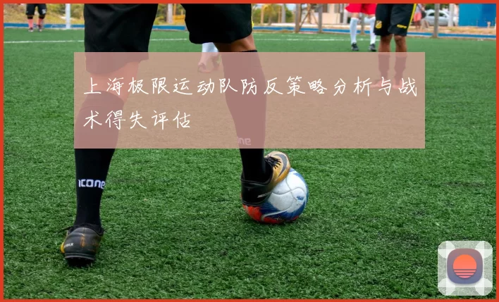 上海极限运动队防反策略分析与战术得失评估