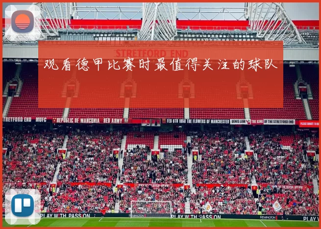 观看德甲比赛时最值得关注的球队